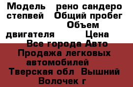  › Модель ­ рено сандеро степвей › Общий пробег ­ 44 600 › Объем двигателя ­ 103 › Цена ­ 500 - Все города Авто » Продажа легковых автомобилей   . Тверская обл.,Вышний Волочек г.